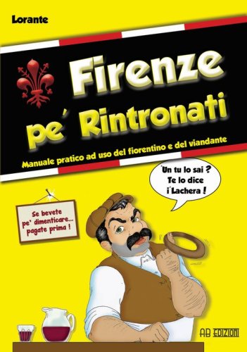 Firenze pe' rintronati. manuale pratico ad uso del fiorentino e del viandante