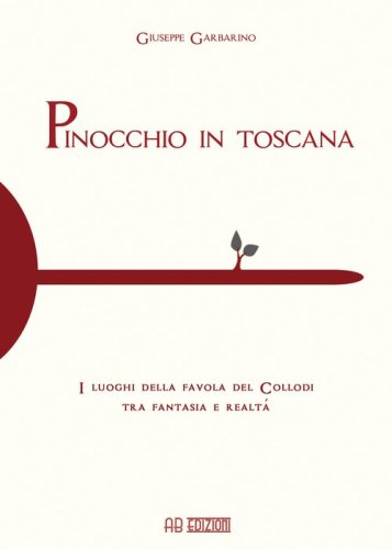 Pinocchio in Toscana. I luoghi della favola del Collodi tra fantasia e realt&agrave;