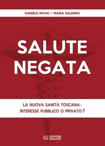 Salute negata. La nuova sanit&agrave; toscana: interesse pubblico o privato?