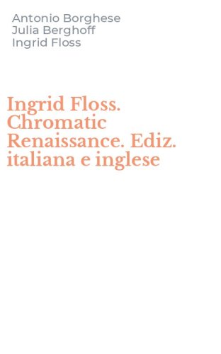 Ingrid Floss. Chromatic Renaissance. Ediz. italiana e inglese