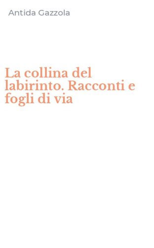 La collina del labirinto. Racconti e fogli di via
