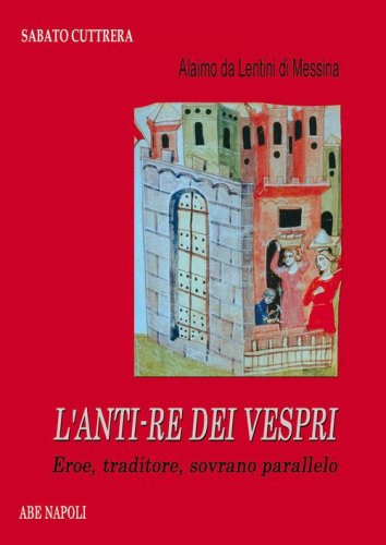 Alaimo da Lentini di Messina. L'anti-re dei Vespri. Eroe, traditore, sovrano parallelo