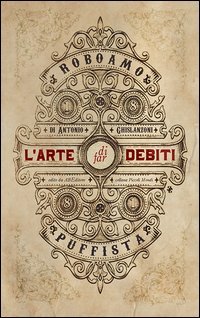 L'arte di far debiti. Esposta dal barone (senza stemma) Roboamo Puffista