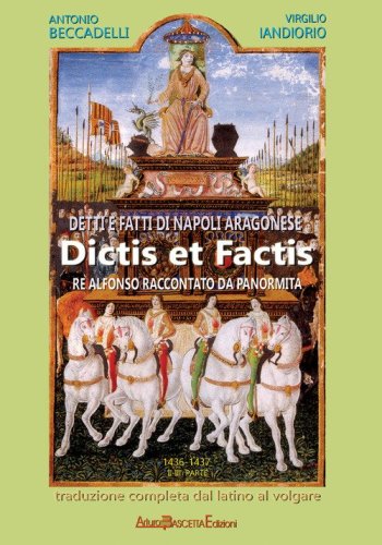 Detti e fatti di Napoli aragonese. Dictis et factis. Re Alfonso raccontato dal Panormita