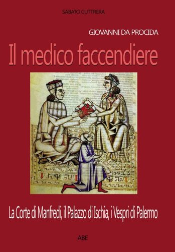 Giovanni da Procida: il medico faccendiere. La corte di Manfredi, il palazzo di Ischia, i Vespri di Palermo