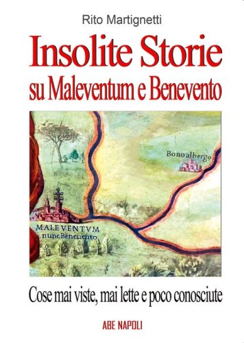 Insolite storie su Maleventum e Beneventum con cose mai viste, mai lette e poco conosciute: Diomede fondatore, i Liguri, le Streghe e altri pezzi