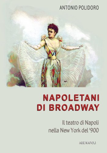Napoletani di Broadway: il teatro di Napoli nella New York del '900, il conservatorio, l'America...