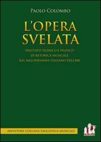 L'opera svelata. Trattato tecnico e pratico di retorica musicale nel melodramma italiano dell'800 - ITALIANO DELL'800 (L')