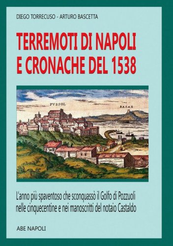 Terremoto di Napoli e cronache del 1538: l'anno del sisma pi&ugrave; spaventoso che sconquasso il Golfo di Pozzuoli, nelle cinquecentine e nei manoscritti del notaio Castaldo