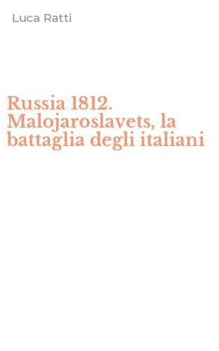 Russia 1812. Malojaroslavets, la battaglia degli italiani