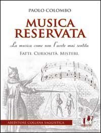 Musica reservata. La musica come non l'avete mai sentita. Fatti. Curiosit&agrave;. Misteri