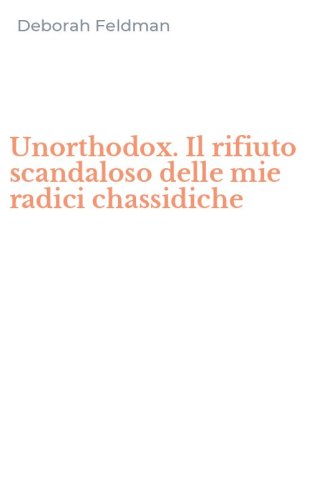 Unorthodox. Il rifiuto scandaloso delle mie radici chassidiche