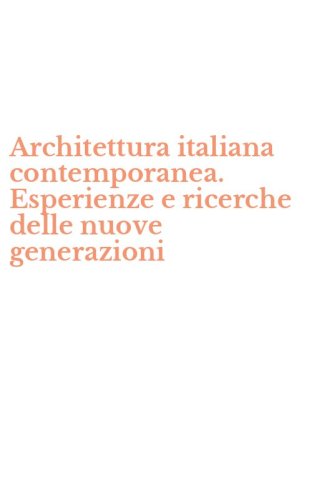 Architettura italiana contemporanea. Esperienze e ricerche delle nuove generazioni