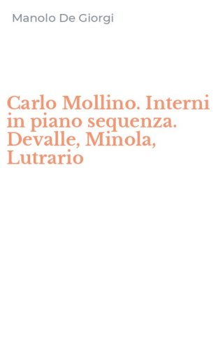 Carlo Mollino. Interni in piano sequenza. Devalle, Minola, Lutrario