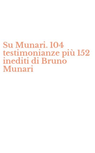 Su Munari. 104 testimonianze pi&ugrave; 152 inediti di Bruno Munari