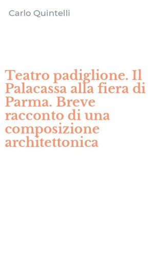 Teatro padiglione. Il Palacassa alla fiera di Parma. Breve racconto di una composizione architettonica