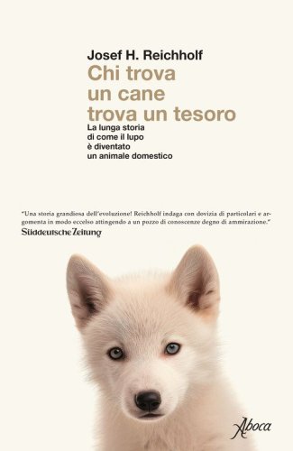 Chi trova un cane trova un tesoro. La lunga storia di come il lupo &egrave; diventato un animale domestico