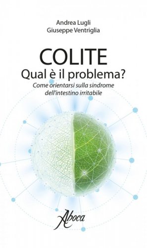 Colite. Qual &egrave; il problema? Come orientarsi sulla sindrome dell'intestino irritabile