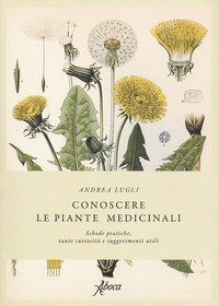 Conoscere le piante medicinali. Schede pratiche, tante curiosit&agrave; e suggerimenti utili