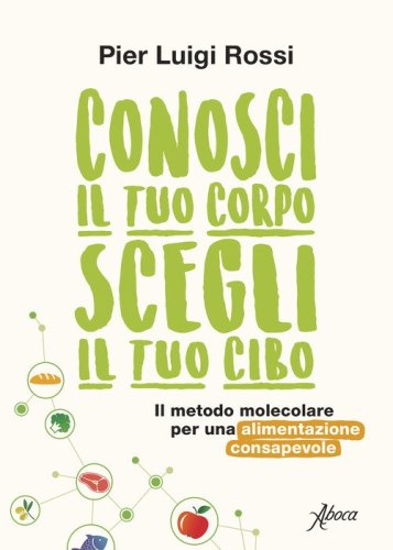 Conosci il tuo corpo, scegli il tuo cibo. Il metodo molecolare per una alimentazione consapevole