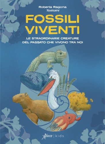 Fossili viventi. Le straordinarie creature del passato che vivono tra noi