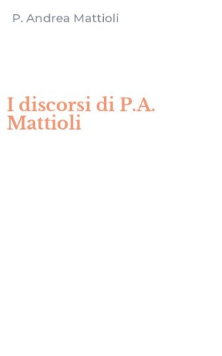 I discorsi di P.A. Mattioli