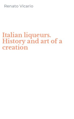 Italian liqueurs. History and art of a creation