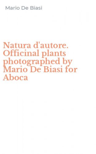 Natura d'autore. Officinal plants photographed by Mario De Biasi for Aboca