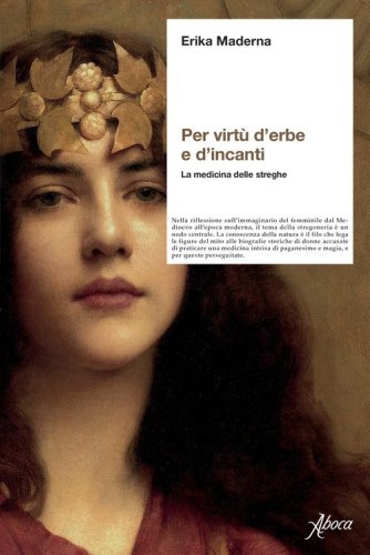 Per virt&ugrave; d'erbe e d'incanti. La medicina delle streghe