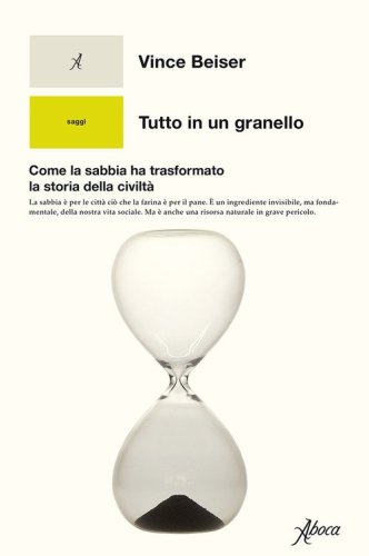 Tutto in un granello. Come la sabbia ha trasformato la storia della civilt&agrave;