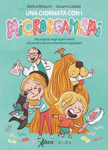 Una giornata con i microrganismi. Alla scoperta degli esseri viventi pi&ugrave; piccoli e dei loro straordinari superpoteri