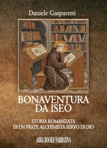 Bonaventura da Iseo. Storia romanzata di un frate alchimista servo di Dio