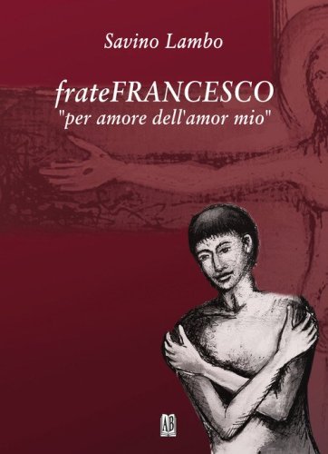 Frate Francesco &laquo;per amore dell'amor mio&raquo;