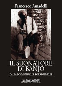 Il suonatore di banjo. Dalla schiavit&ugrave; alle Torri gemelle