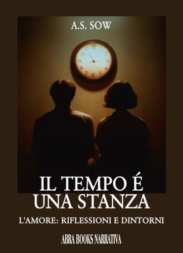 Il tempo &egrave; una stanza. L'amore: riflessioni e dintorni