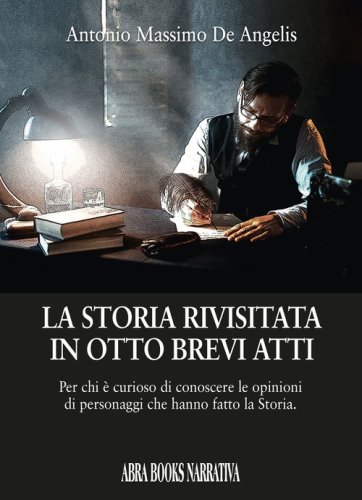 La storia rivisitata in otto brevi atti. Per chi &egrave; curioso di conoscere le opinioni di personaggi che hanno fatto la storia