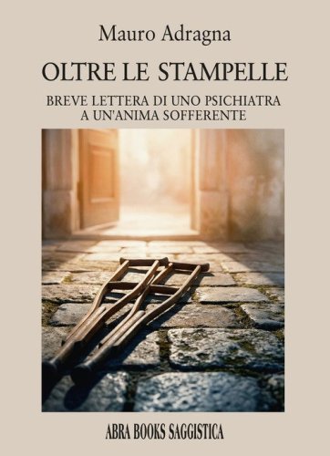 Oltre le stampelle. Breve lettera di uno psichiatra a un'anima sofferente