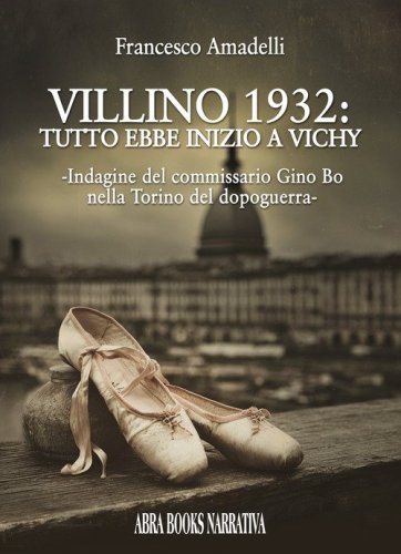 Villino 1932: tutto ebbe inizio a Vichy. Indagine del commissario Gino Bo nella Torino del dopoguerra