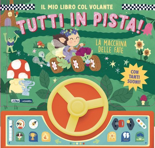La macchina delle fate. Il mio libro col volante. Tutti in pista!