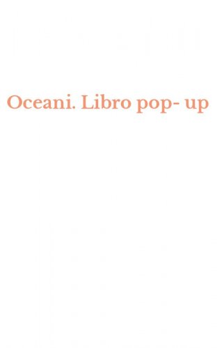 Oceani. Libro pop-up