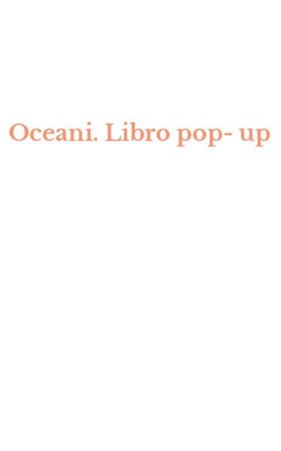 Oceani. Libro pop-up