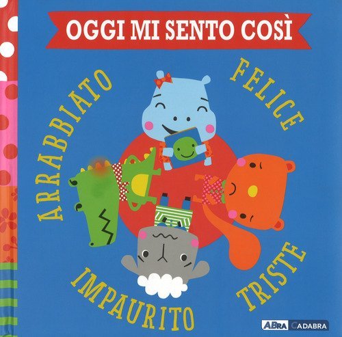 Oggi mi sento cos&igrave;. Felice triste impaurito arrabbiato