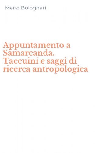 Appuntamento a Samarcanda. Taccuini e saggi di ricerca antropologica