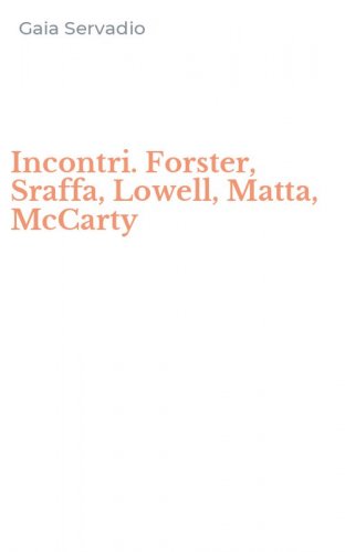 Incontri. Forster, Sraffa, Lowell, Matta, McCarty