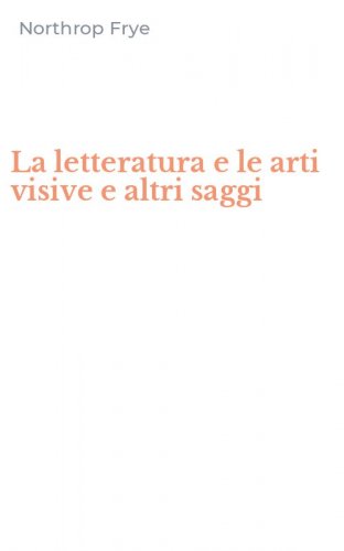 La letteratura e le arti visive e altri saggi
