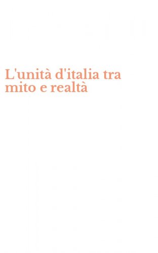 L'unit&agrave; d'italia tra mito e realt&agrave;