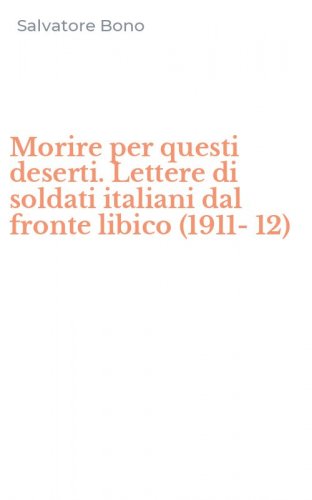 Morire per questi deserti. Lettere di soldati italiani dal fronte libico (1911-12)
