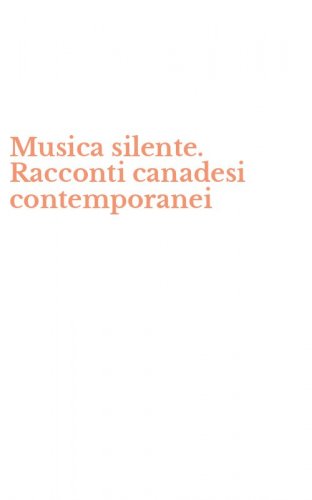 Musica silente. Racconti canadesi contemporanei