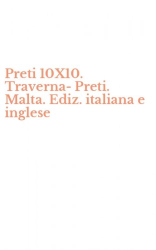 Preti 10X10. Traverna-Preti. Malta. Ediz. italiana e inglese