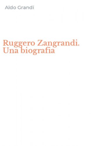 Ruggero Zangrandi. Una biografia